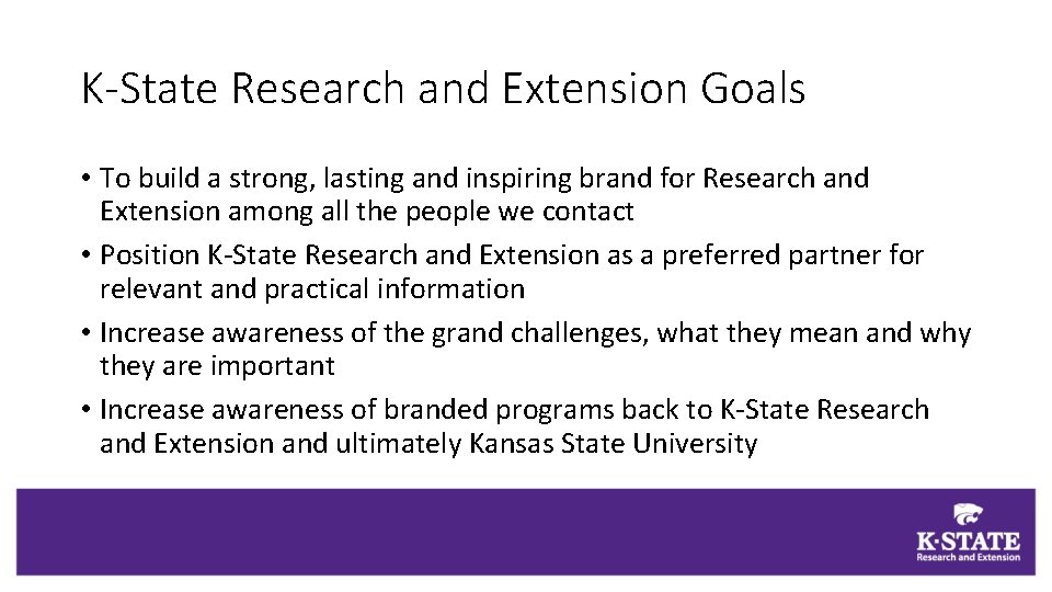 K-State Research and Extension Goals • To build a strong, lasting and inspiring brand