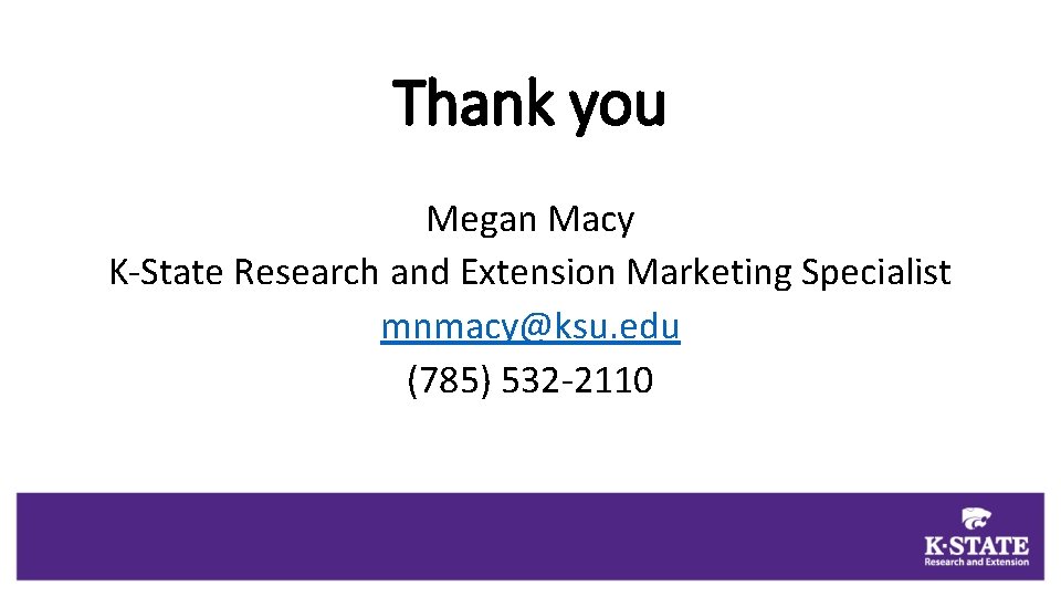 Thank you Megan Macy K-State Research and Extension Marketing Specialist mnmacy@ksu. edu (785) 532