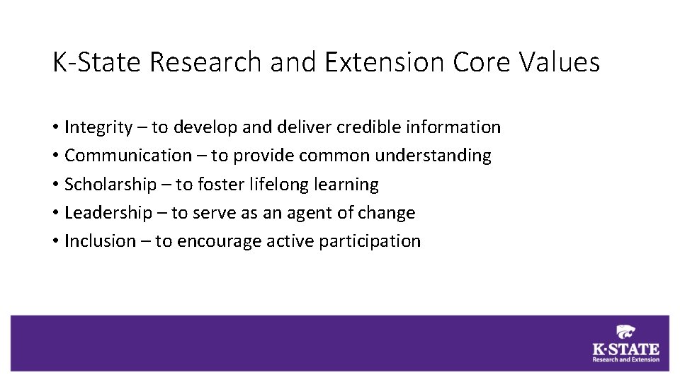 K-State Research and Extension Core Values • Integrity – to develop and deliver credible