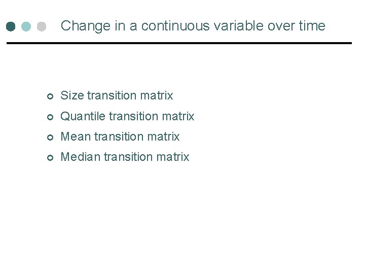 Change in a continuous variable over time ¢ Size transition matrix ¢ Quantile transition Change in a continuous variable over time ¢ Size transition matrix ¢ Quantile transition