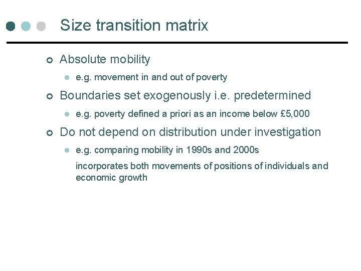 Size transition matrix ¢ Absolute mobility l ¢ Boundaries set exogenously i. e. predetermined Size transition matrix ¢ Absolute mobility l ¢ Boundaries set exogenously i. e. predetermined