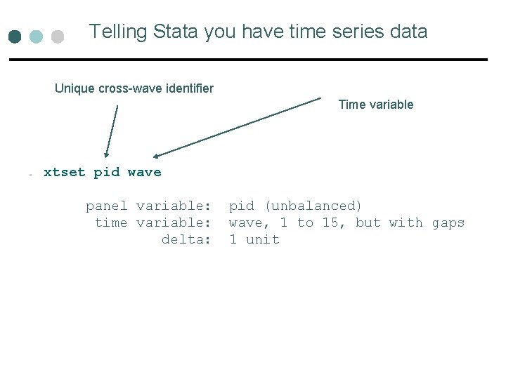 Telling Stata you have time series data Unique cross-wave identifier Time variable . xtset Telling Stata you have time series data Unique cross-wave identifier Time variable . xtset