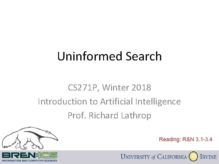 Uninformed Search CS 271 P, Winter 2018 Introduction to Artificial Intelligence Prof. Richard Lathrop