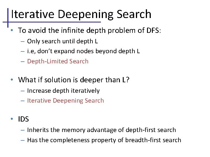 Iterative Deepening Search • To avoid the infinite depth problem of DFS: – Only