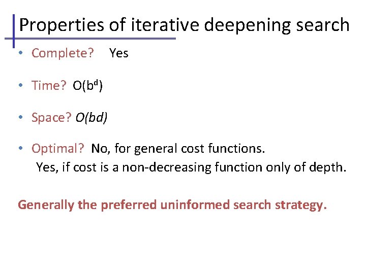 Properties of iterative deepening search • Complete? Yes • Time? O(bd) • Space? O(bd)