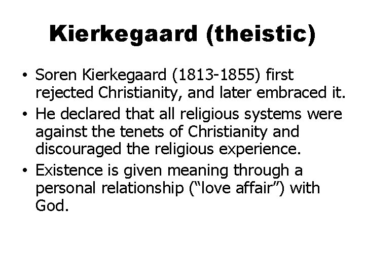 Kierkegaard (theistic) • Soren Kierkegaard (1813 -1855) first rejected Christianity, and later embraced it.