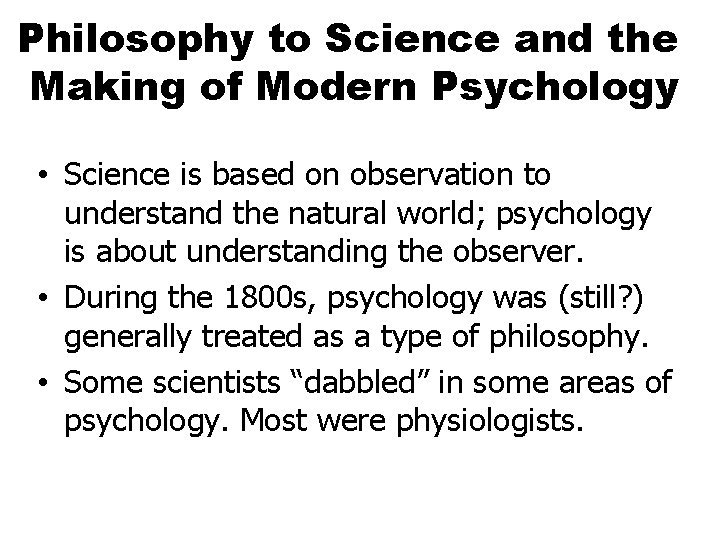 Philosophy to Science and the Making of Modern Psychology • Science is based on