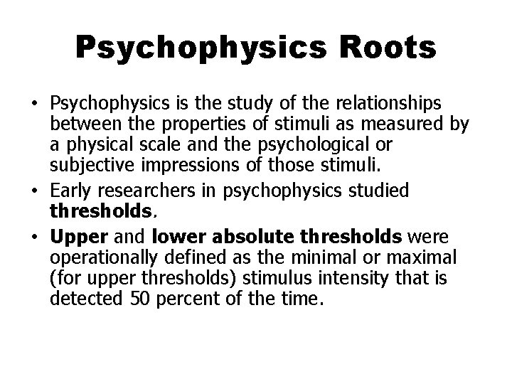 Psychophysics Roots • Psychophysics is the study of the relationships between the properties of