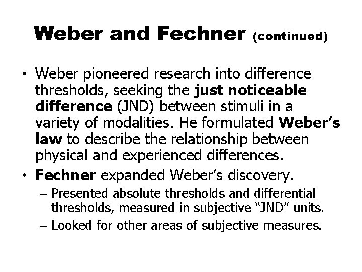 Weber and Fechner (continued) • Weber pioneered research into difference thresholds, seeking the just