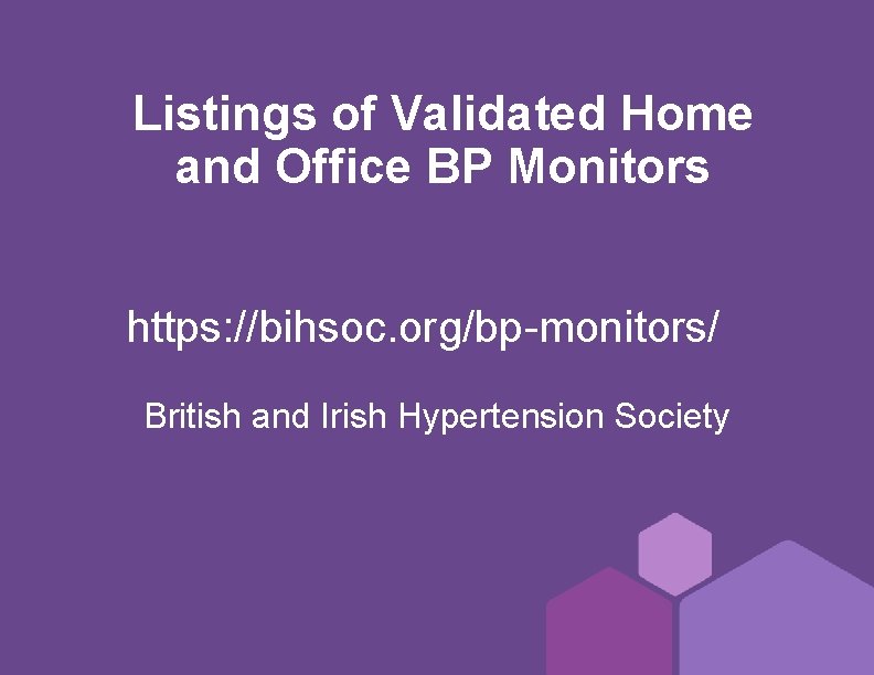 Listings of Validated Home and Office BP Monitors https: //bihsoc. org/bp-monitors/ British and Irish