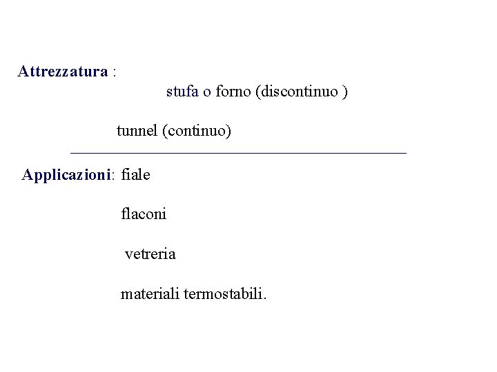 Attrezzatura : stufa o forno (discontinuo ) tunnel (continuo) Applicazioni: fiale flaconi vetreria materiali