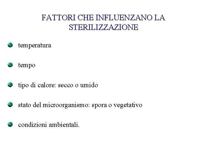 FATTORI CHE INFLUENZANO LA STERILIZZAZIONE temperatura tempo tipo di calore: secco o umido stato