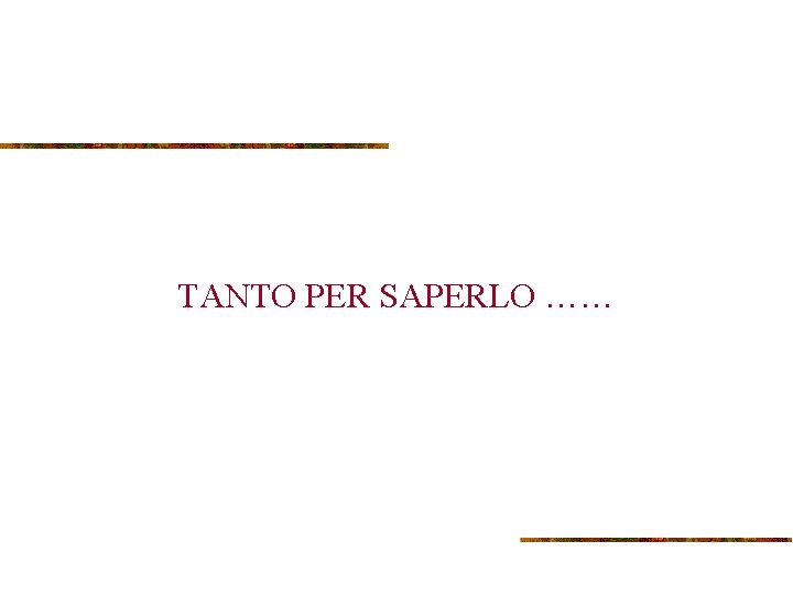 TANTO PER SAPERLO …… 