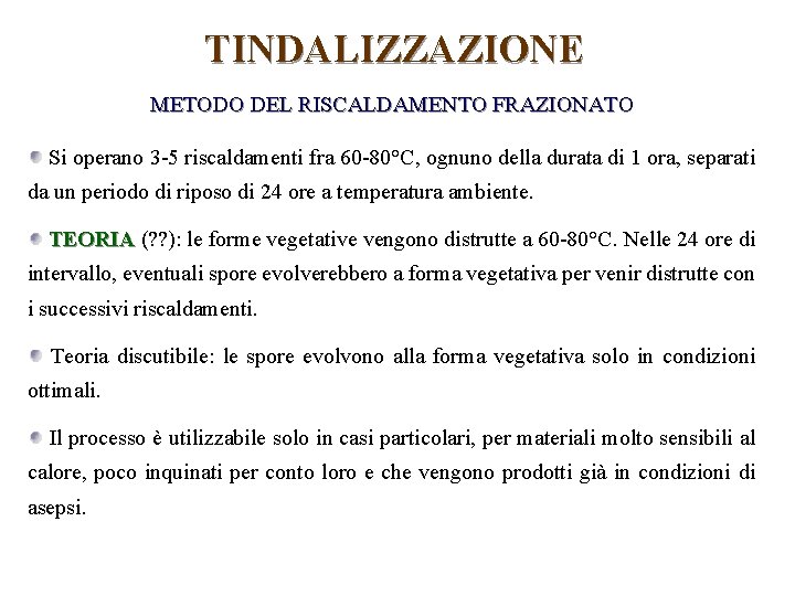 TINDALIZZAZIONE METODO DEL RISCALDAMENTO FRAZIONATO Si operano 3 -5 riscaldamenti fra 60 -80°C, ognuno