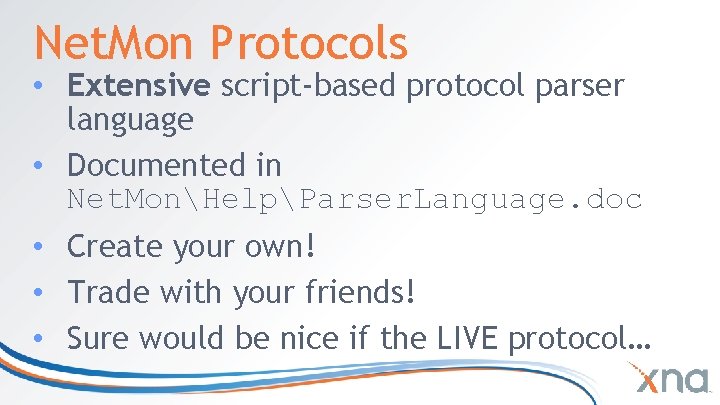 Net. Mon Protocols • Extensive script-based protocol parser language • Documented in Net. MonHelpParser. Net. Mon Protocols • Extensive script-based protocol parser language • Documented in Net. MonHelpParser.