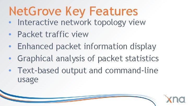 Net. Grove Key Features • • • Interactive network topology view Packet traffic view Net. Grove Key Features • • • Interactive network topology view Packet traffic view