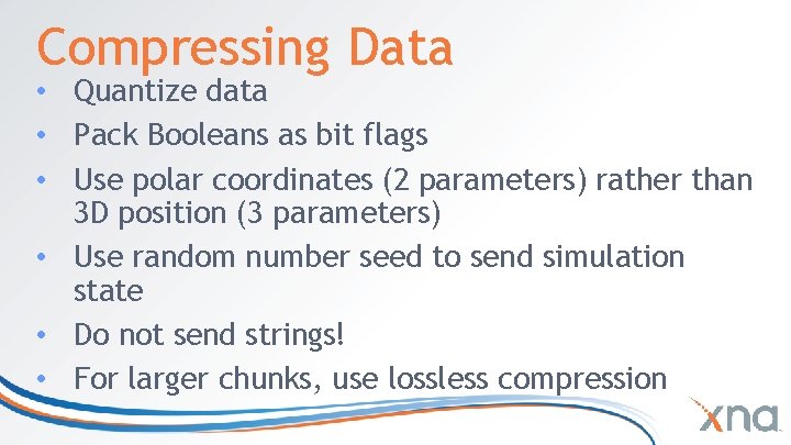 Compressing Data • Quantize data • Pack Booleans as bit flags • Use polar Compressing Data • Quantize data • Pack Booleans as bit flags • Use polar