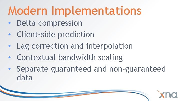 Modern Implementations • • • Delta compression Client-side prediction Lag correction and interpolation Contextual Modern Implementations • • • Delta compression Client-side prediction Lag correction and interpolation Contextual