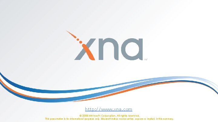 http: //www. xna. com © 2009 Microsoft Corporation. All rights reserved. This presentation is http: //www. xna. com © 2009 Microsoft Corporation. All rights reserved. This presentation is