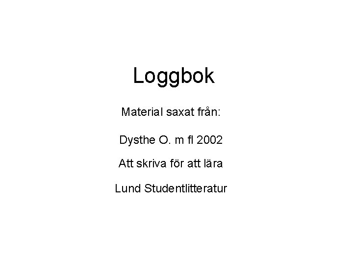 Loggbok Material saxat från: Dysthe O. m fl 2002 Att skriva för att lära
