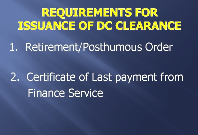 REQUIREMENTS FOR ISSUANCE OF DC CLEARANCE 1. Retirement/Posthumous Order 2. Certificate of Last payment