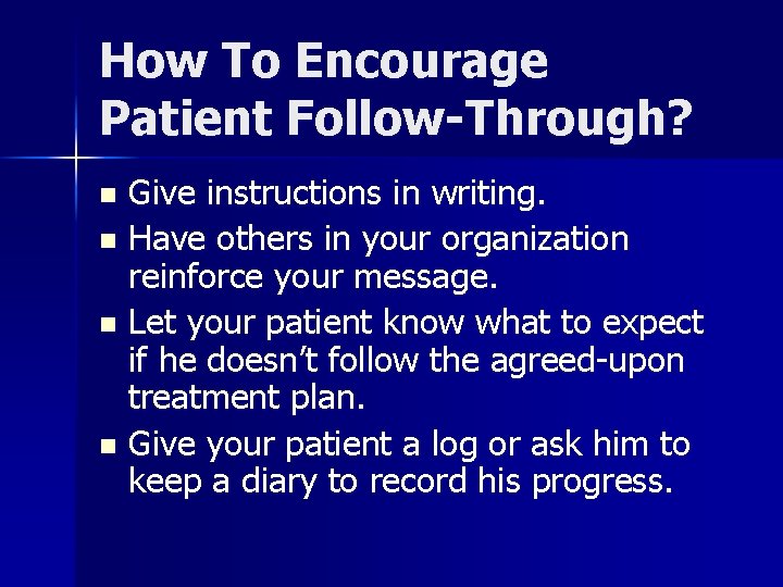 How To Encourage Patient Follow-Through? Give instructions in writing. n Have others in your