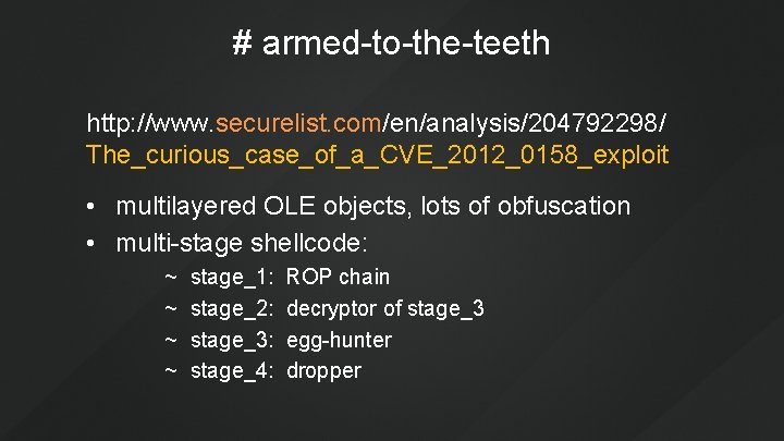 # armed-to-the-teeth http: //www. securelist. com/en/analysis/204792298/ The_curious_case_of_a_CVE_2012_0158_exploit • multilayered OLE objects, lots of obfuscation