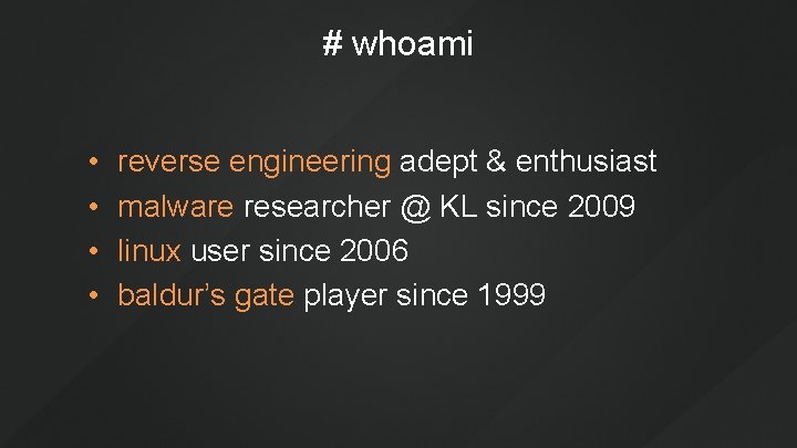 # whoami • • reverse engineering adept & enthusiast malware researcher @ KL since