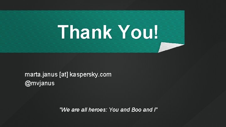 Thank You! marta. janus [at] kaspersky. com @mvjanus "We are all heroes: You and