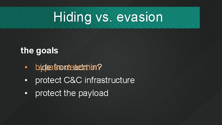 Hiding vs. evasion the goals • hide bypass from detection admin? • protect C&C