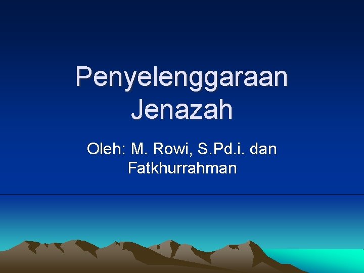 Penyelenggaraan Jenazah Oleh: M. Rowi, S. Pd. i. dan Fatkhurrahman 