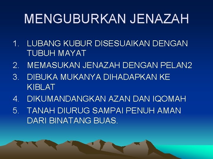 MENGUBURKAN JENAZAH 1. LUBANG KUBUR DISESUAIKAN DENGAN TUBUH MAYAT 2. MEMASUKAN JENAZAH DENGAN PELAN