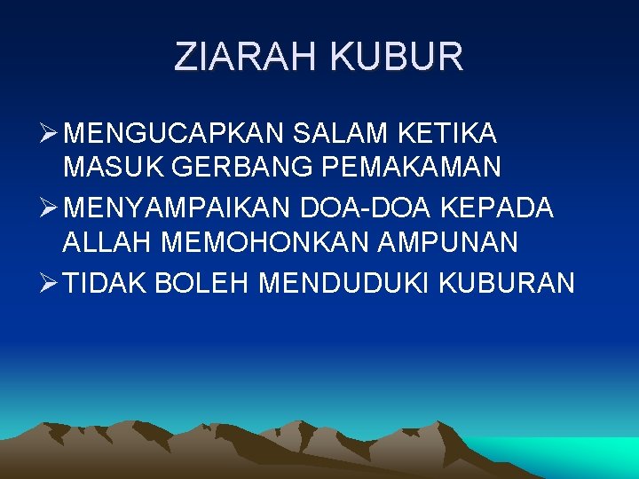 ZIARAH KUBUR Ø MENGUCAPKAN SALAM KETIKA MASUK GERBANG PEMAKAMAN Ø MENYAMPAIKAN DOA-DOA KEPADA ALLAH