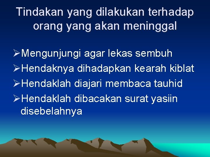 Tindakan yang dilakukan terhadap orang yang akan meninggal ØMengunjungi agar lekas sembuh ØHendaknya dihadapkan