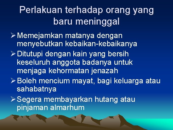 Perlakuan terhadap orang yang baru meninggal Ø Memejamkan matanya dengan menyebutkan kebaikan-kebaikanya Ø Ditutupi