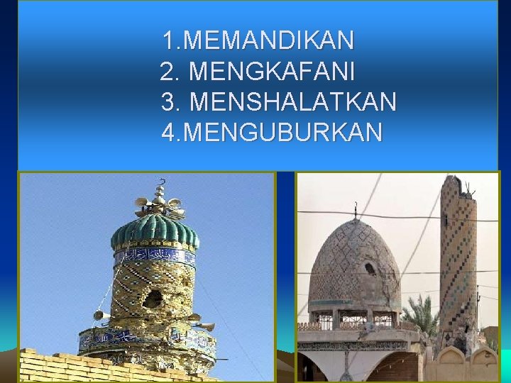 1. MEMANDIKAN 2. MENGKAFANI 3. MENSHALATKAN 4. MENGUBURKAN 