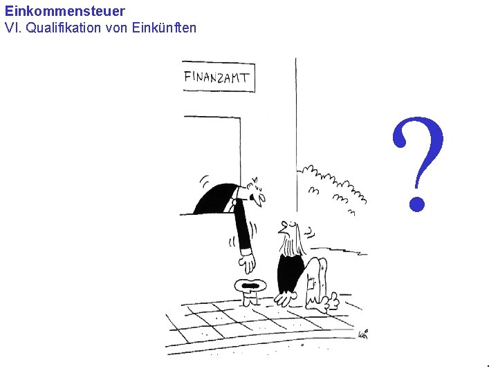 Einkommensteuer VI. Qualifikation von Einkünften ? . 