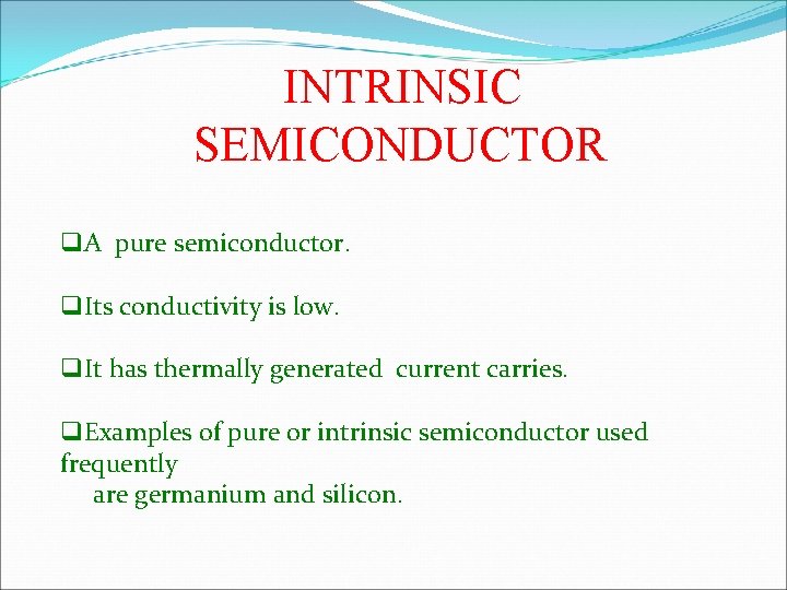 INTRINSIC SEMICONDUCTOR q. A pure semiconductor. q. Its conductivity is low. q. It has