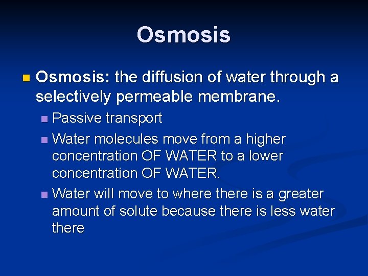 Osmosis n Osmosis: the diffusion of water through a selectively permeable membrane. Passive transport