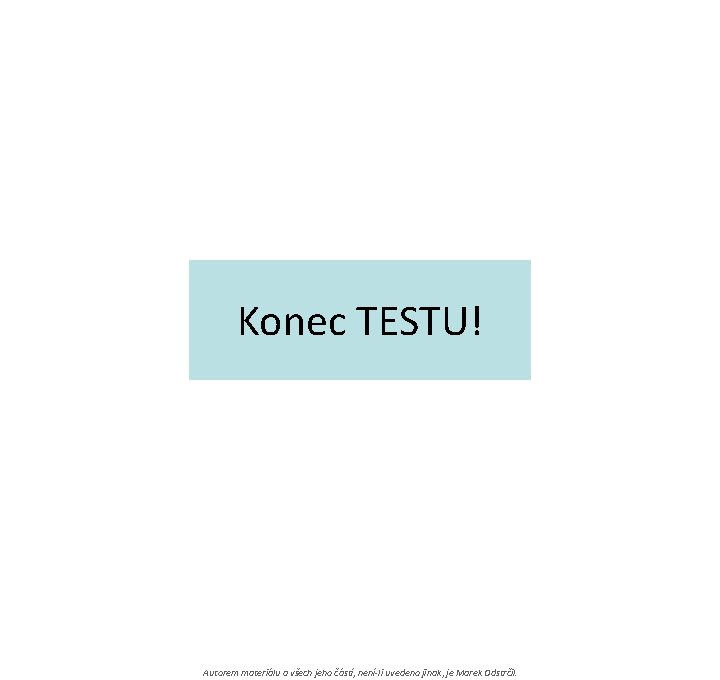 Konec TESTU! Autorem materiálu a všech jeho částí, není-li uvedeno jinak, je Marek Odstrčil.