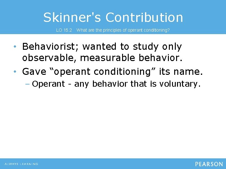 Skinner's Contribution LO 15. 2 What are the principles of operant conditioning? • Behaviorist; Skinner's Contribution LO 15. 2 What are the principles of operant conditioning? • Behaviorist;