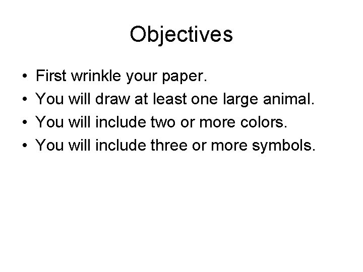 Objectives • • First wrinkle your paper. You will draw at least one large