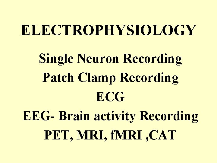 ELECTROPHYSIOLOGY Single Neuron Recording Patch Clamp Recording ECG EEG- Brain activity Recording PET, MRI,