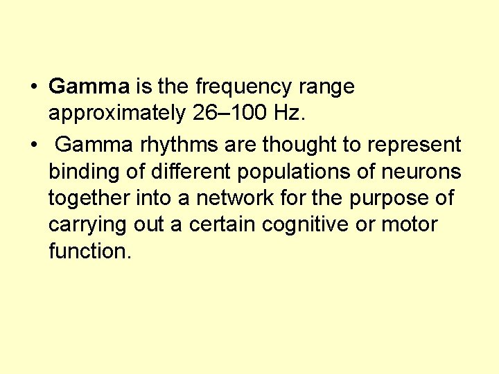  • Gamma is the frequency range approximately 26– 100 Hz. • Gamma rhythms