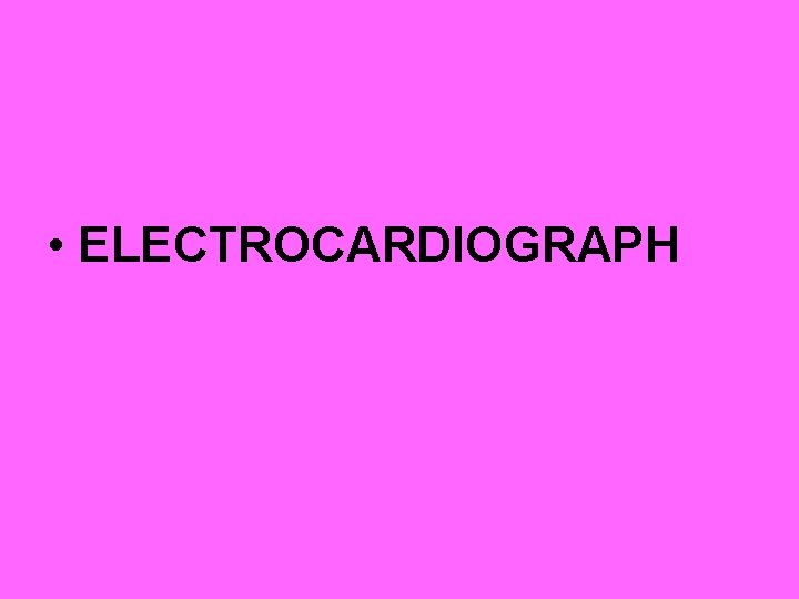  • ELECTROCARDIOGRAPH 