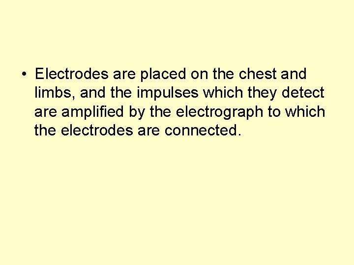  • Electrodes are placed on the chest and limbs, and the impulses which