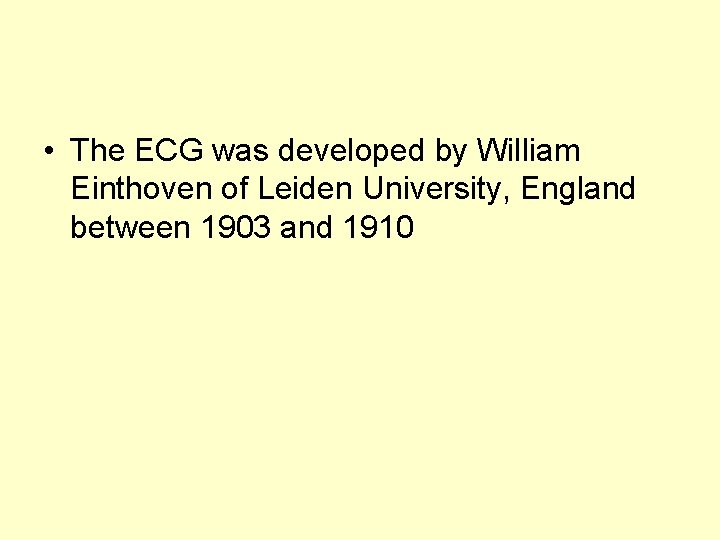  • The ECG was developed by William Einthoven of Leiden University, England between