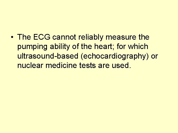  • The ECG cannot reliably measure the pumping ability of the heart; for