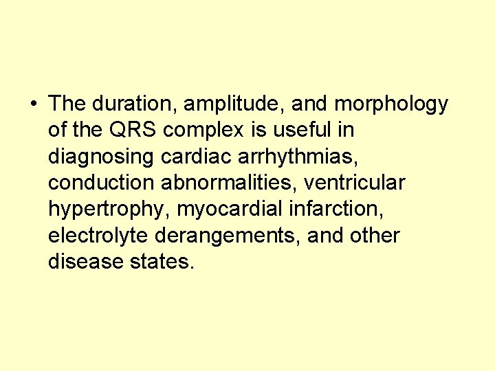  • The duration, amplitude, and morphology of the QRS complex is useful in