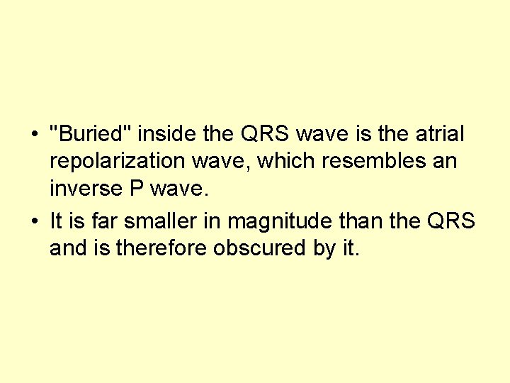  • "Buried" inside the QRS wave is the atrial repolarization wave, which resembles